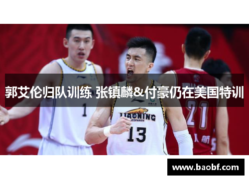 郭艾伦归队训练 张镇麟&付豪仍在美国特训